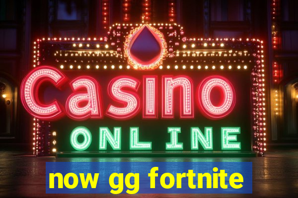 now gg fortnite